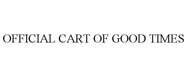  OFFICIAL CART OF GOOD TIMES