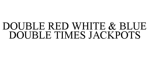Trademark Logo DOUBLE RED WHITE &amp; BLUE DOUBLE TIMES JACKPOTS