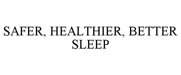 SAFER, HEALTHIER, BETTER SLEEP
