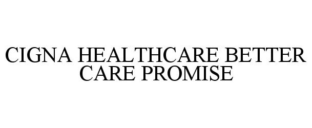  CIGNA HEALTHCARE BETTER CARE PROMISE