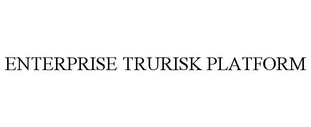 Trademark Logo ENTERPRISE TRURISK PLATFORM