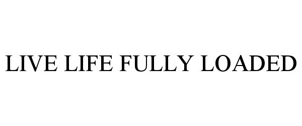  LIVE LIFE FULLY LOADED