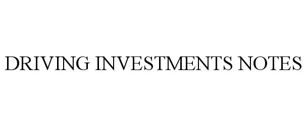 Trademark Logo DRIVING INVESTMENTS NOTES