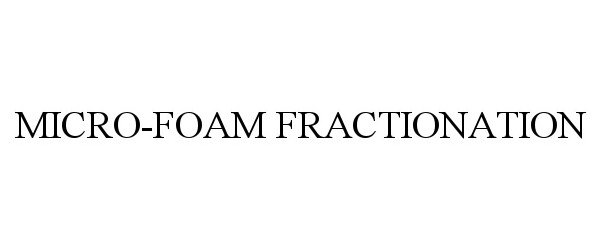 Trademark Logo MICRO-FOAM FRACTIONATION