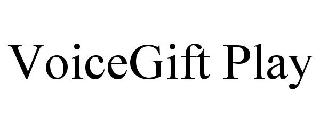 Trademark Logo VOICEGIFT PLAY