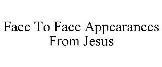  FACE TO FACE APPEARANCES FROM JESUS