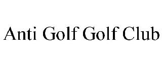 Trademark Logo ANTI GOLF GOLF CLUB