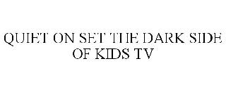 Trademark Logo QUIET ON SET THE DARK SIDE OF KIDS TV