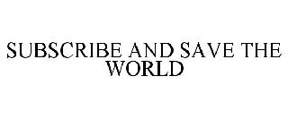Trademark Logo SUBSCRIBE AND SAVE THE WORLD