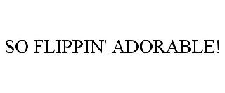 Trademark Logo SO FLIPPIN' ADORABLE!