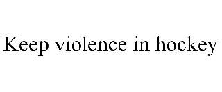 KEEP VIOLENCE IN HOCKEY