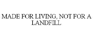  MADE FOR LIVING, NOT FOR A LANDFILL