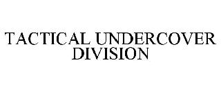  TACTICAL UNDERCOVER DIVISION