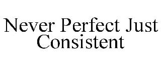  NEVER PERFECT JUST CONSISTENT