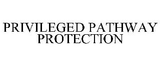 Trademark Logo PRIVILEGED PATHWAY PROTECTION