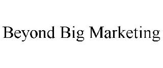 Trademark Logo BEYOND BIG MARKETING