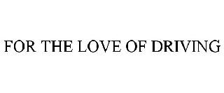 Trademark Logo FOR THE LOVE OF DRIVING