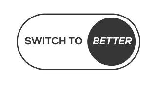  SWITCH TO BETTER