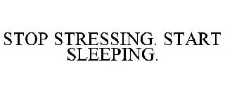  STOP STRESSING. START SLEEPING.