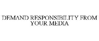  DEMAND RESPONSIBILITY FROM YOUR MEDIA