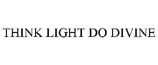 Trademark Logo THINK LIGHT DO DIVINE