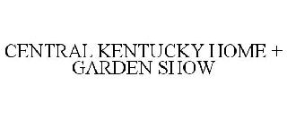 Trademark Logo CENTRAL KENTUCKY HOME + GARDEN SHOW