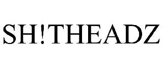 Trademark Logo SH!THEADZ