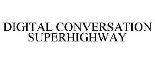  DIGITAL CONVERSATION SUPERHIGHWAY