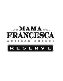  MAMA FRANCESCA ARTISIAN CHEESE RESERVE