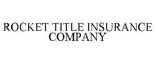  ROCKET TITLE INSURANCE COMPANY