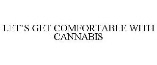  LET'S GET COMFORTABLE WITH CANNABIS