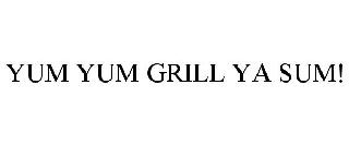  YUM YUM GRILL YA SUM!