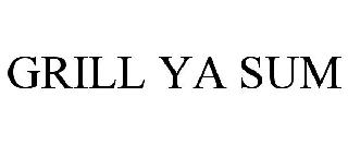 Trademark Logo GRILL YA SUM