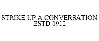  STRIKE UP A CONVERSATION ESTD 1912