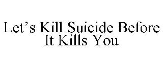  LET'S KILL SUICIDE BEFORE IT KILLS YOU