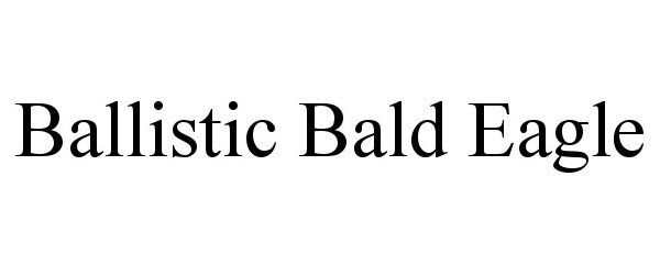 Trademark Logo BALLISTIC BALD EAGLE