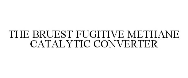 Trademark Logo THE BRUEST FUGITIVE METHANE CATALYTIC CONVERTER