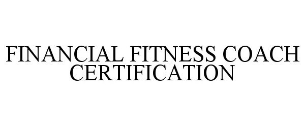 Trademark Logo FINANCIAL FITNESS COACH CERTIFICATION