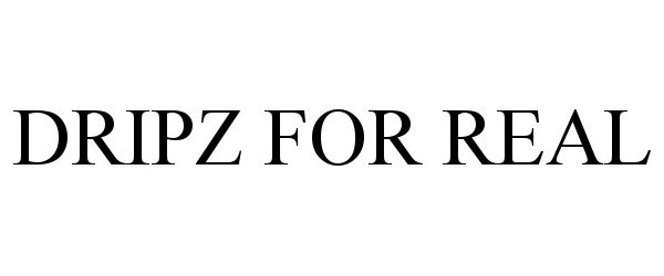 Trademark Logo DRIPZ FOR REAL