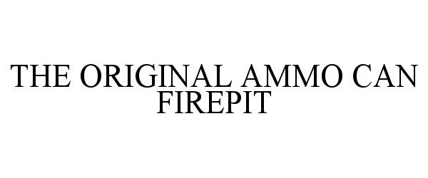Trademark Logo THE ORIGINAL AMMO CAN FIREPIT
