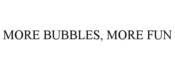 Trademark Logo MORE BUBBLES, MORE FUN