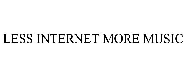 Trademark Logo LESS INTERNET MORE MUSIC