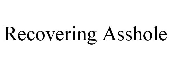 Trademark Logo RECOVERING ASSHOLE