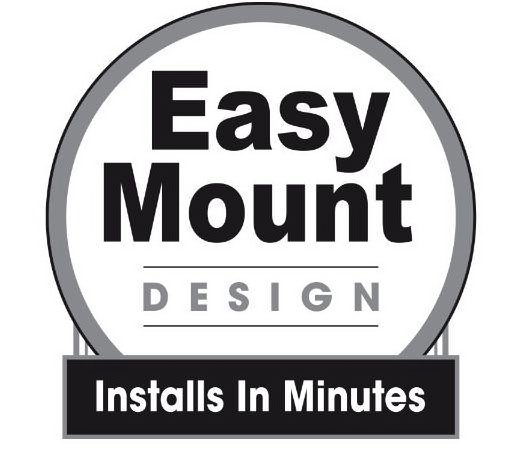  EASY MOUNT DESIGN INSTALLS IN MINUTES