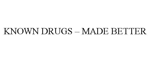 Trademark Logo KNOWN DRUGS - MADE BETTER