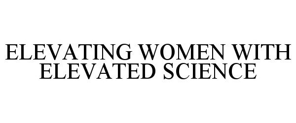  ELEVATING WOMEN WITH ELEVATED SCIENCE