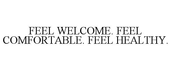  FEEL WELCOME. FEEL COMFORTABLE. FEEL HEALTHY.