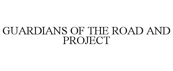 Trademark Logo GUARDIANS OF THE ROAD AND PROJECT