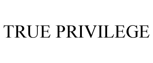 Trademark Logo TRUE PRIVILEGE