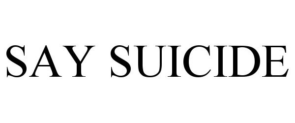  SAY SUICIDE